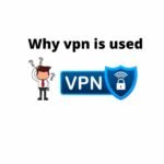 Why vpn is used : The Top 10 Reasons
